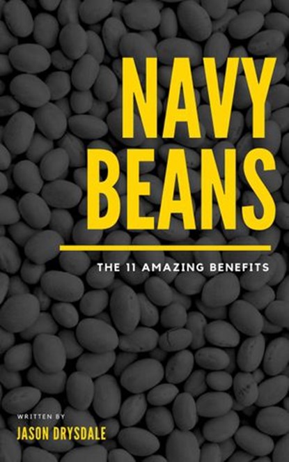 Navy Beans: The 11 Amazing Benefits, Jason Drysdale - Ebook - 9781386997535