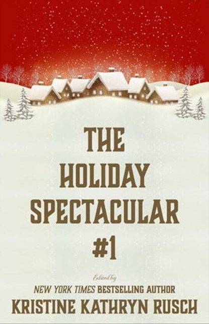 The Holiday Spectacular #1, Kristine Kathryn Rusch ; Annie Reed ; Brenda Carre ; Dayle A. Dermatis ; Ezekiel James Boston ; Kari Kilgore ; Brigid Collins ; Ron Collins ; Joe Cron ; Leah Cutter ; Michael Warren Lucas ; Michèle Laframboise ; Lisa Silverthorne ; Robert Jeschonek ; Mich - Ebook - 9781386997740