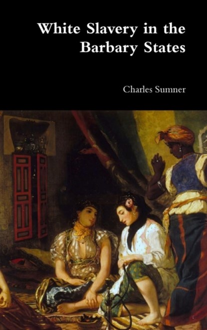 White Slavery in the Barbary States, Lord Charles Sumner - Gebonden - 9781387004232