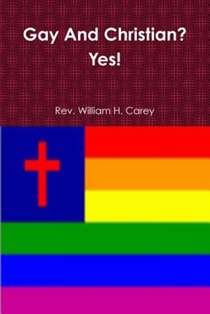Gay And Christian? Yes!, REV William H Carey - Paperback - 9781387178988