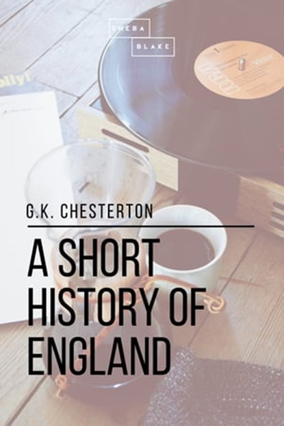 A Short History of England, Sheba Blake ; G. K. Chesterton - Ebook - 9781387268696