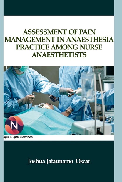 Assessment of Pain Management in Anaesthesia Practice among Nurse Anaesthetists, Joshua Jataunamo Oscar - Paperback - 9781387383047