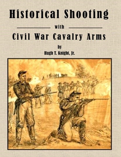 Historical Shooting with Civil War Cavalry Arms, Hugh Knight - Paperback - 9781387694891
