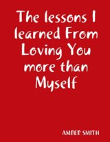 The lessons I learned From Loving You more than Myself - Amber Smith - 9781387795611