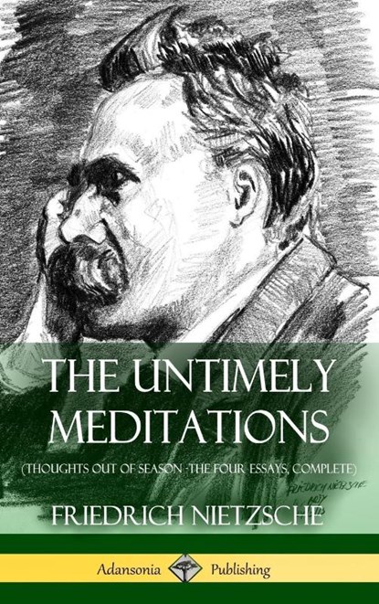 The Untimely Meditations (Thoughts Out of Season -The Four Essays, Complete) (Hardcover), Friedrich Wilhelm Nietzsche ; Anthony Ludovici ; Adrian Collins - Gebonden - 9781387818068