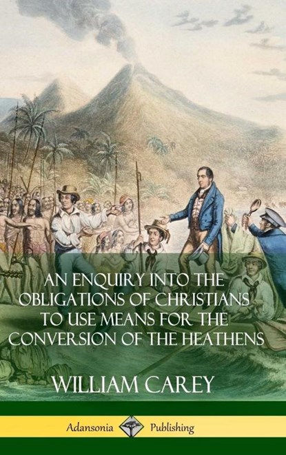 An Enquiry Into The Obligations Of Christians To Use Means For The Conversion Of The Heathens (Hardcover), William Carey - Gebonden - 9781387828845