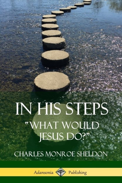 In His Steps, Charles Monroe Sheldon - Paperback - 9781387842643