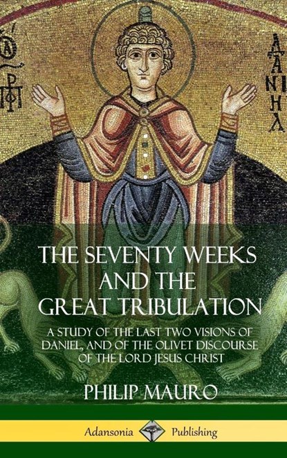 The Seventy Weeks and the Great Tribulation, Philip Mauro - Gebonden - 9781387977406