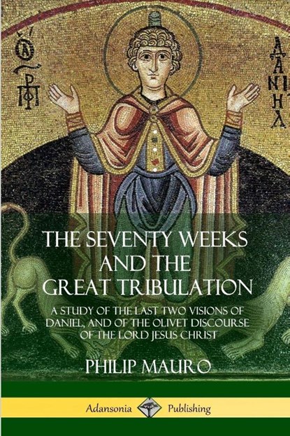 The Seventy Weeks and the Great Tribulation, Philip Mauro - Paperback - 9781387977413