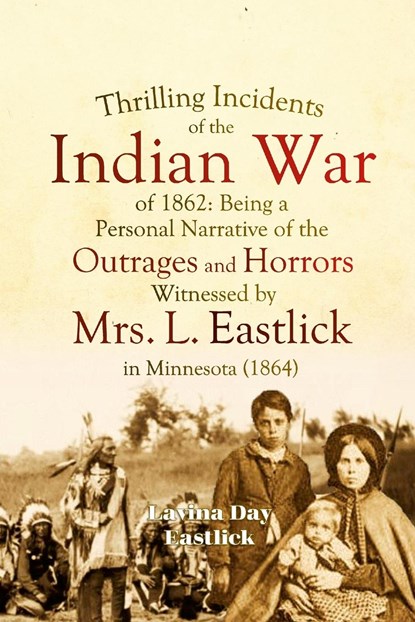 Thrilling Incidents of the Indian War of 1862, Lavina Day Eastlick - Paperback - 9781387979615