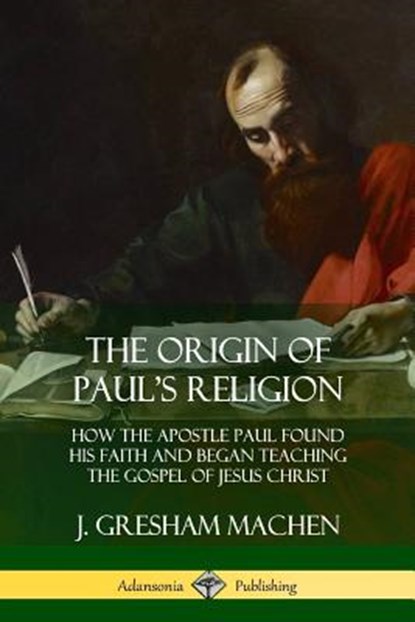 The Origin of Paul's Religion, J Gresham Machen - Paperback - 9781387998838