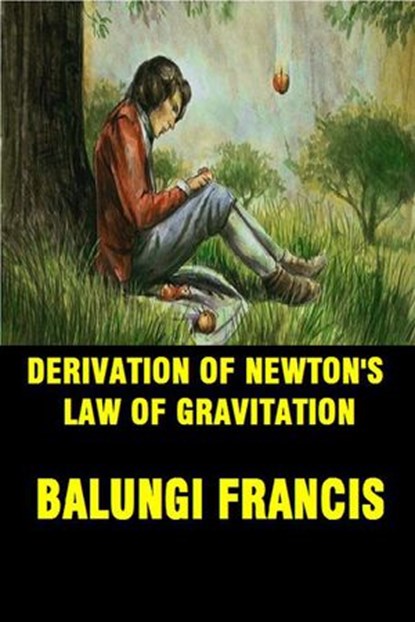 Derivation of Newton's Law of Gravitation, Balungi Francis - Ebook - 9781393003298
