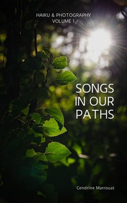 Songs in Our Paths: Haiku & Photography (Volume 1), Cendrine Marrouat - Ebook - 9781393011866
