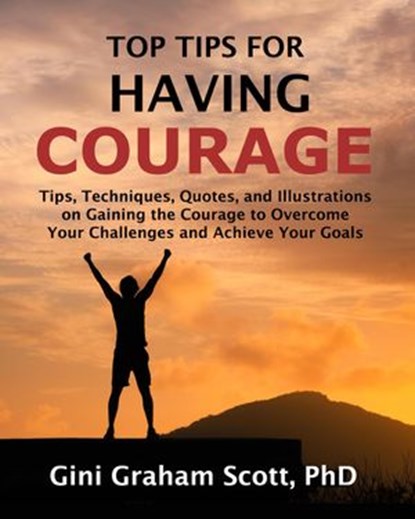 Top Tips for Having Courage, Gini Scott ; Gini Graham Scott PhD - Ebook - 9781393013563