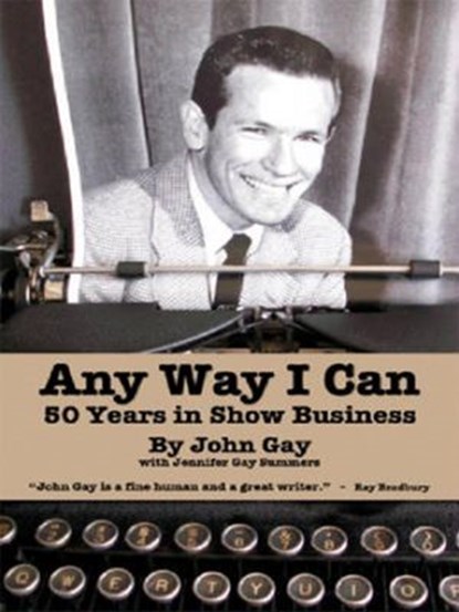 Any Way I Can - Fifty Years in Show Business, John Gay ; Jennifer Gay Summers - Ebook - 9781393018810