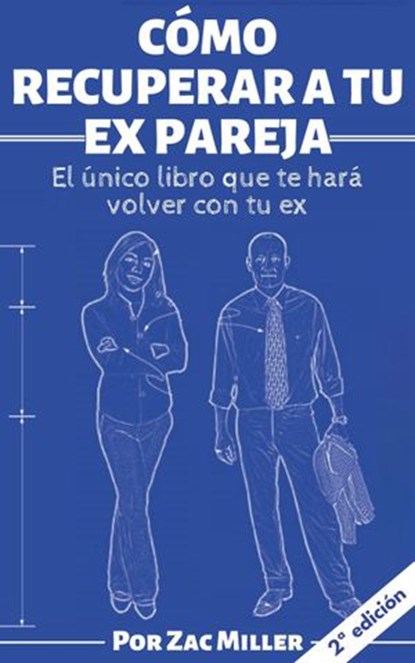 Cómo recuperar a tu ex: El único libro que te hará volver con tu ex, Zac Miller - Ebook - 9781393020578