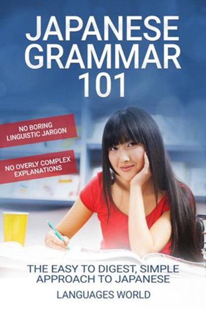 Japanese Grammar 101: No Boring Linguistic Jargon No Overly Complex Explanations The Easy To Digest, Simple Approach to Japanese, Languages World - Ebook - 9781393027355