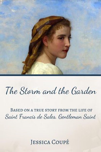 The Storm and the Garden: Based on a True Story from the life of Saint Francis de Sales, Gentleman Saint, Jessica Coupe - Ebook - 9781393029052