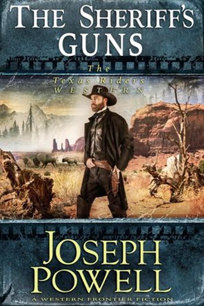 The Sheriff’s Guns (The Texas Riders Western #13) (A Western Frontier Fiction), Joseph Powell - Ebook - 9781393038863
