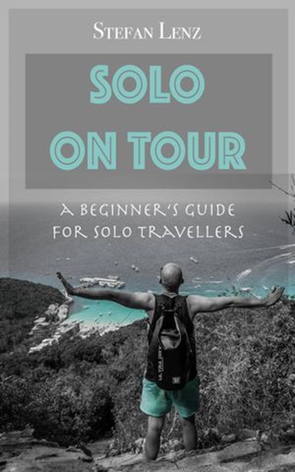 SOLO ON TOUR: A Beginner's Guide for Solo Travellers, Stefan Lenz - Ebook - 9781393039464