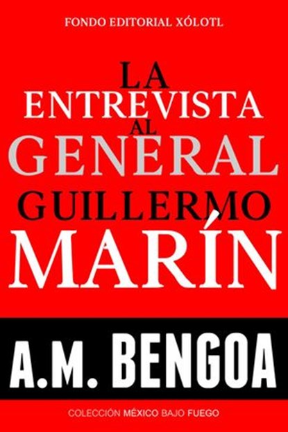 La entrevista al General Guillermo Marín, A. M. Bengoa - Ebook - 9781393042839