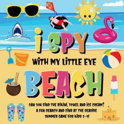 I Spy With My Little Eye - Beach | Can You Find the Bikini, Towel and Ice Cream? | A Fun Search and Find at the Seaside Summer Game for Kids 2-4!, Pamparam Kids Books - Ebook - 9781393045625