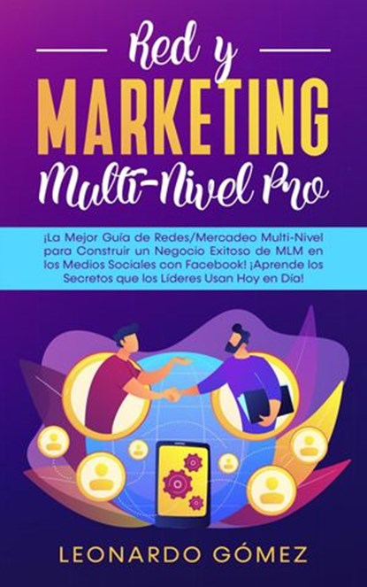 Red y Marketing Multi-Nivel Pro - El mejor ¡Guía para Construir un Negocio Exitoso de MLM en los Medios Sociales con Facebook! ¡Aprende los Secretos que los Líderes Usan Hoy en Día, Leonardo Gómez - Ebook - 9781393053545