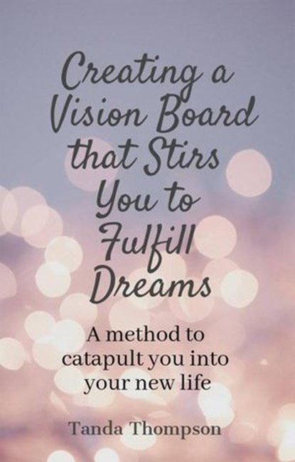 Creating a Vision Board that Stirs You to Fulfill Dreams, Tanda Thompson - Ebook - 9781393062059