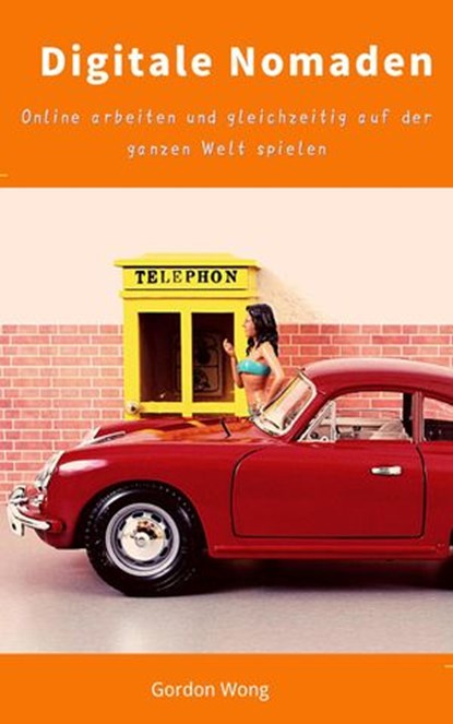 Digitale Nomaden: Online arbeiten und gleichzeitig auf der ganzen Welt spielen, Gordon Wong - Ebook - 9781393067313