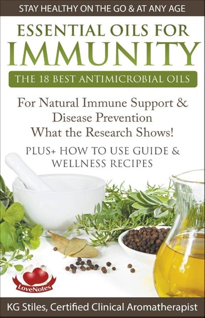 Essential Oils for Immunity The 18 Best Antimicrobial Oils For Natural Immune Support & Disease Prevention What the Research Shows! Plus How to Use Guide & Wellness Recipes, Kg Stiles - Paperback - 9781393068297