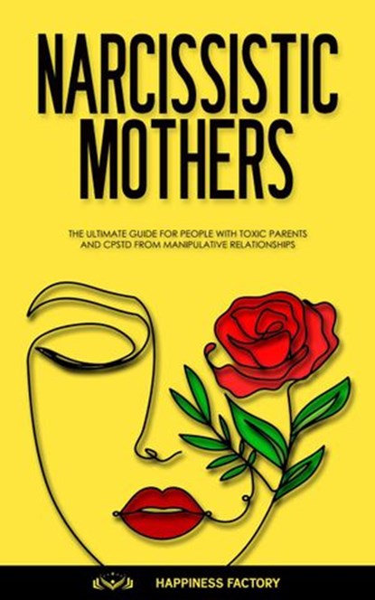 Narcissistic Mothers: The Complete Guide for Daughters with CPTSD of Immature, Emotionally Absent Mothers with Borderline Behaviors, Happiness Factory - Ebook - 9781393078678