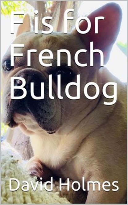 F is for French Bulldog, David Holmes - Ebook - 9781393080664