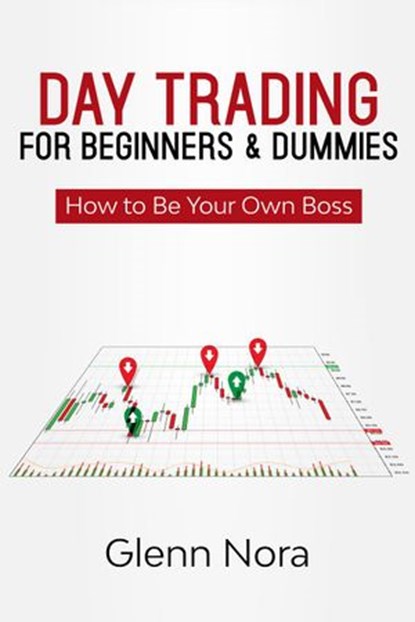 Day Trading for Beginners & Dummies: How to Be Your Own Boss, Glenn Nora - Ebook - 9781393082453