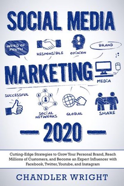 Social Media Marketing 2020: Cutting-Edge Strategies to Grow Your Personal Brand, Reach Millions of Customers, and Become an Expert Influencer with Facebook, Twitter, Youtube and Instagram, Chandler Wright - Ebook - 9781393082941