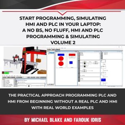 Start Programming, Simulating HMI and PLC in Your Laptop: A No Bs, No Fluff, HMI and PLC Programming & Simulating Volume 2, Michael Blake ; Farouk Idris - Ebook - 9781393083733