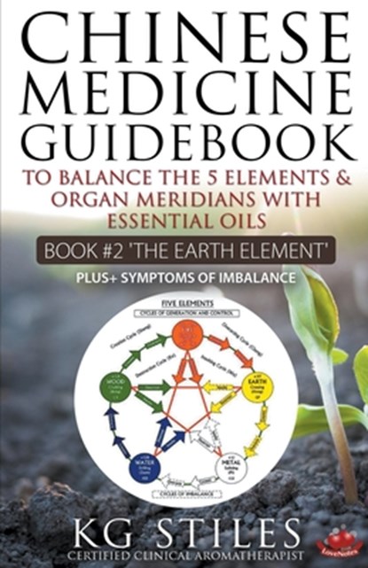 Chinese Medicine Guidebook Essential Oils to Balance the Earth Element & Organ Meridians, Kg Stiles - Paperback - 9781393084433