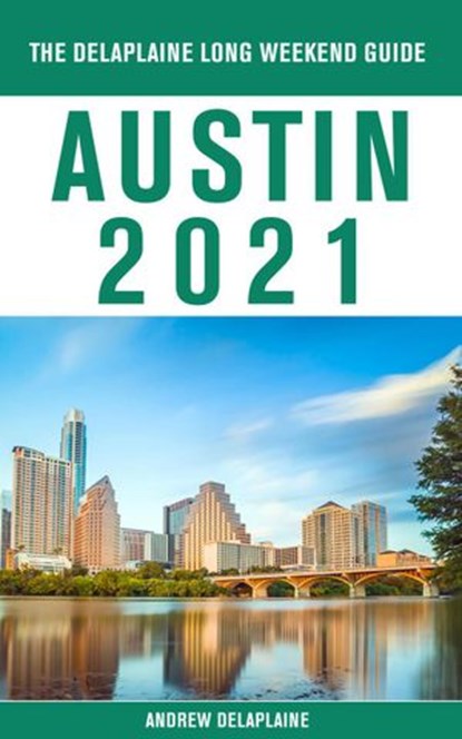Austin - The Delaplaine 2021 Long Weekend Guide, Andrew Delaplaine - Ebook - 9781393084747