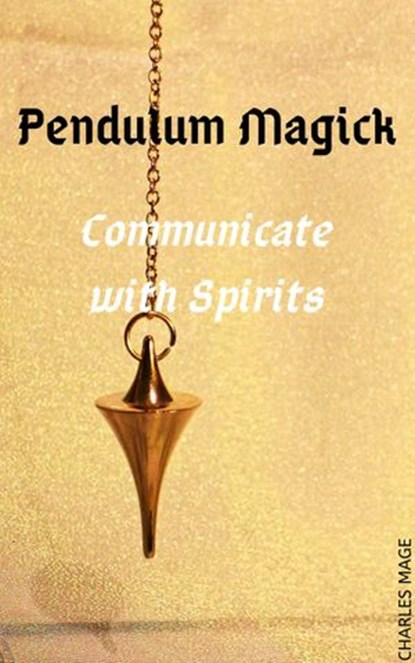 Pendulum Magick: Communicate with Spirits, Charles Mage - Ebook - 9781393088585