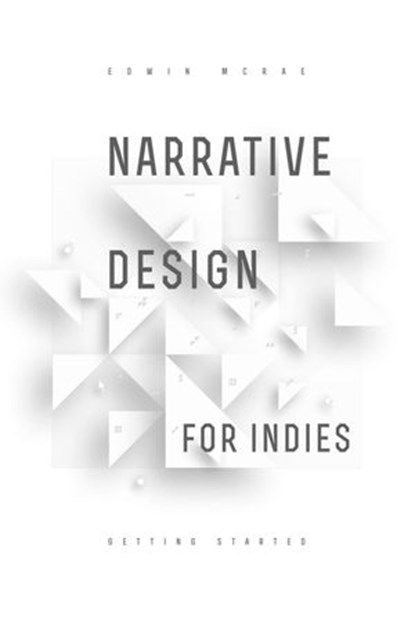 Narrative Design for Indies: Getting Started, Edwin McRae - Ebook - 9781393092001