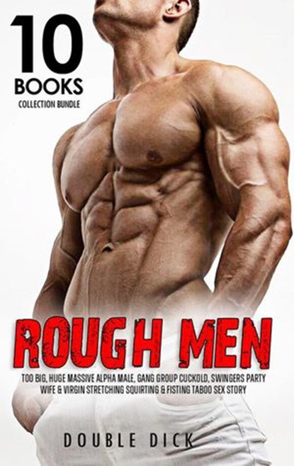 Rough Men Too Big, Huge Massive Alpha Male, Gang Group Cuckold, Swingers Party, Wife & Virgin Stretching Squirting & Fisting Taboo Sex Story, Double Dick - Ebook - 9781393092711