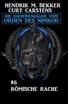 Römische Rache: Die Dämonenjäger vom Orden des Nimrod #6 | Hendrik M. Bekker ; Curt Carstens | 