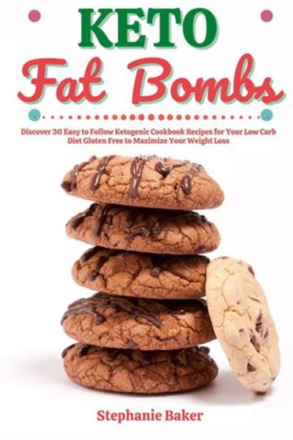 Keto Fat Bombs: Discover 30 Easy to Follow Ketogenic Cookbook Recipes for Your Low Carb Diet Gluten Free to Maximize Your Weight Loss, Stephanie Baker - Ebook - 9781393102793