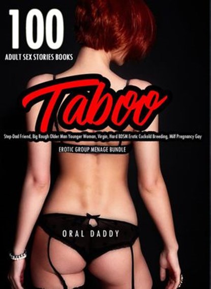 100 Adult Sex Stories Books- Taboo Step-Dad Friend, Big Rough Older Man Younger Woman, Virgin, Hard BDSM Erotic Cuckold Breeding, Milf Pregnancy Gay, ORAL DADDY - Ebook - 9781393103844