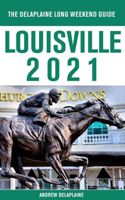Louisville - The Delaplaine 2021 Long Weekend Guide, Andrew Delaplaine - Ebook - 9781393108634