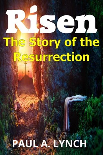 Risen: The Story of the Resurrection, Paul A. Lynch - Ebook - 9781393111634