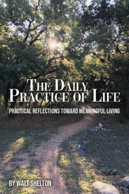 The Daily Practice of Life, Walt Shelton - Ebook - 9781393113348