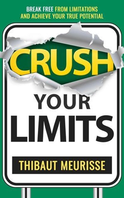 Crush Your Limits: Break Free From Mental Limitations and Achieve Your True Potential, Thibaut Meurisse - Ebook - 9781393119883