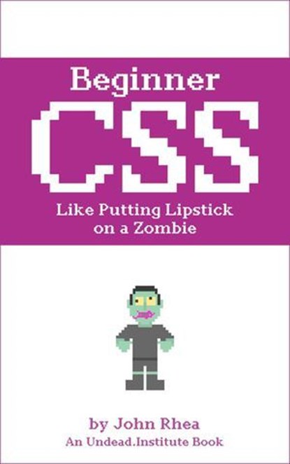 Beginner CSS: Like Putting Lipstick on a Zombie, John Rhea - Ebook - 9781393127321