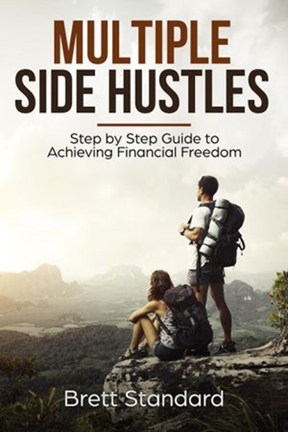 Multiple Side Hustles: Step by Step Guide to Achieving Financial Freedom, Brett Standard - Ebook - 9781393136002