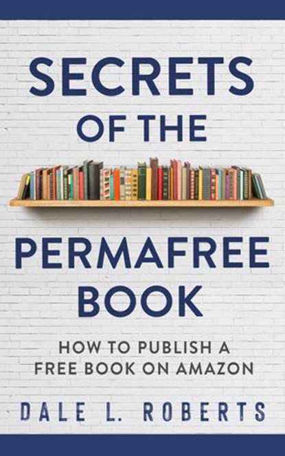 Secrets of the Permafree Book, Dale L. Roberts - Ebook - 9781393136798